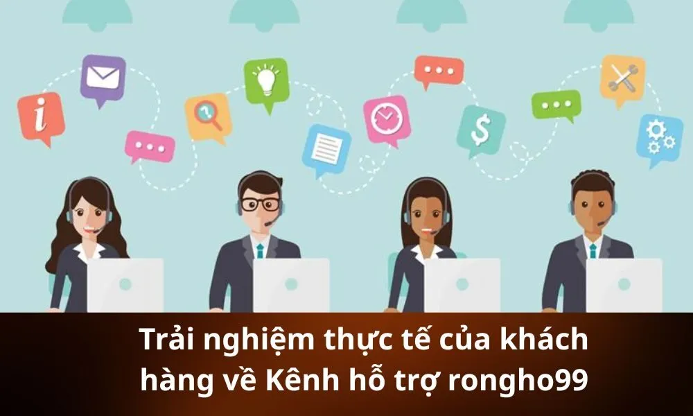 Trải nghiệm thực tế của khách hàng về Kênh hỗ trợ rongho99