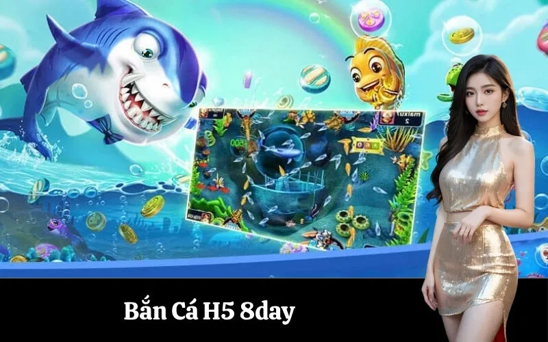Bắn Cá H5 8day