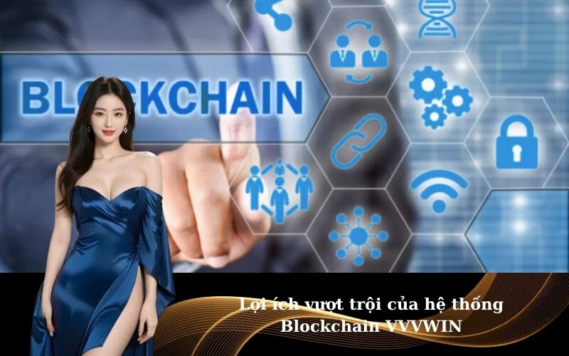 Lợi ích vượt trội của hệ thống Blockchain VVVWIN