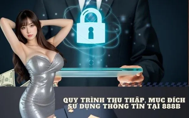 Quy trình thu thập, mục đích sử dụng thông tin tại 888b