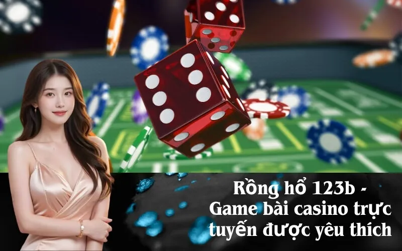 Rồng hổ 123b - Game bài casino trực tuyến được yêu thích