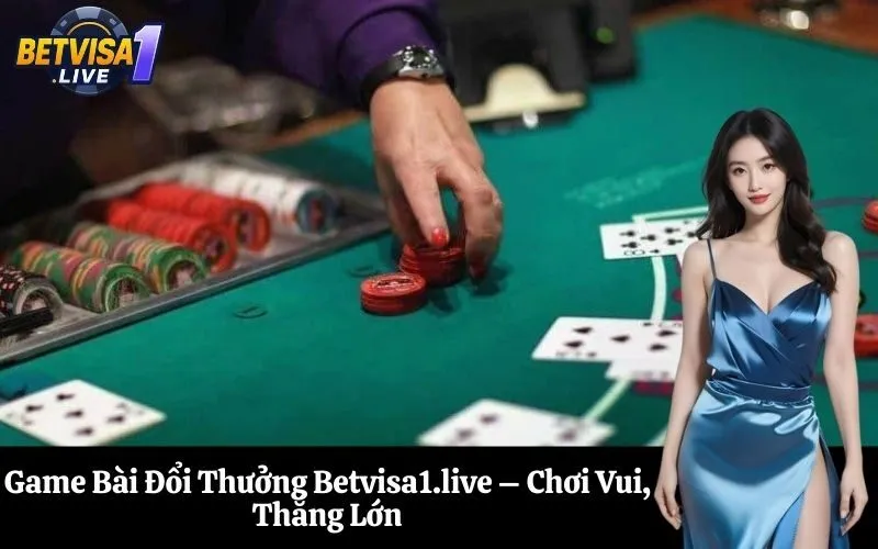 Game Bài Đổi Thưởng Betvisa1.live – Chơi Vui, Thắng Lớn