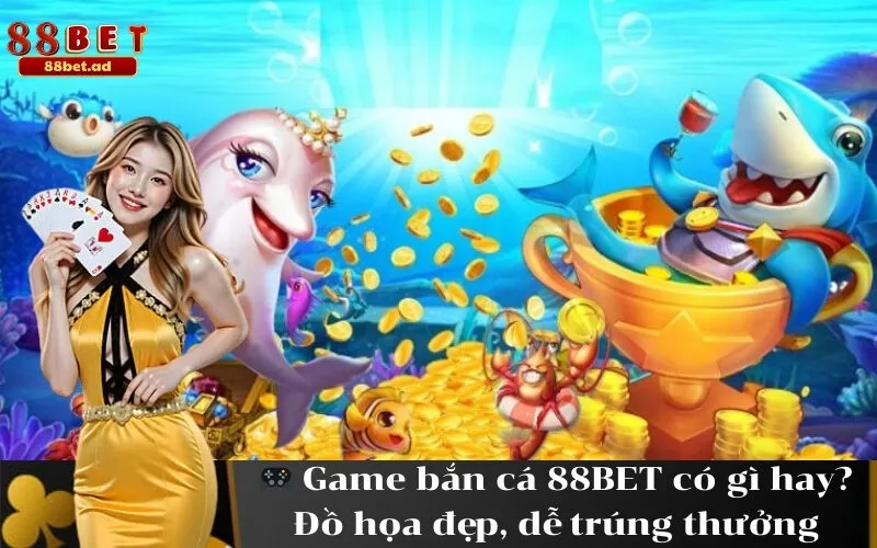 Game bắn cá 88BET có gì hay Đồ họa đẹp, dễ trúng thưởng