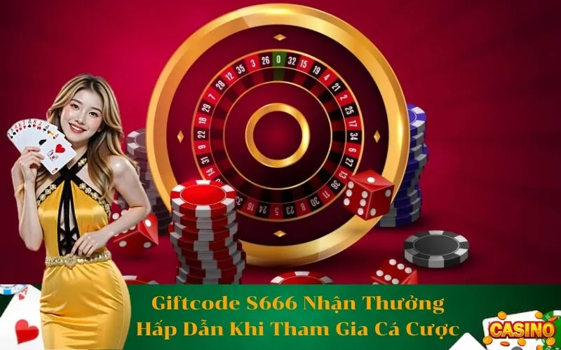Giftcode S666 Nhận Thưởng Hấp Dẫn Khi Tham Gia Cá Cược