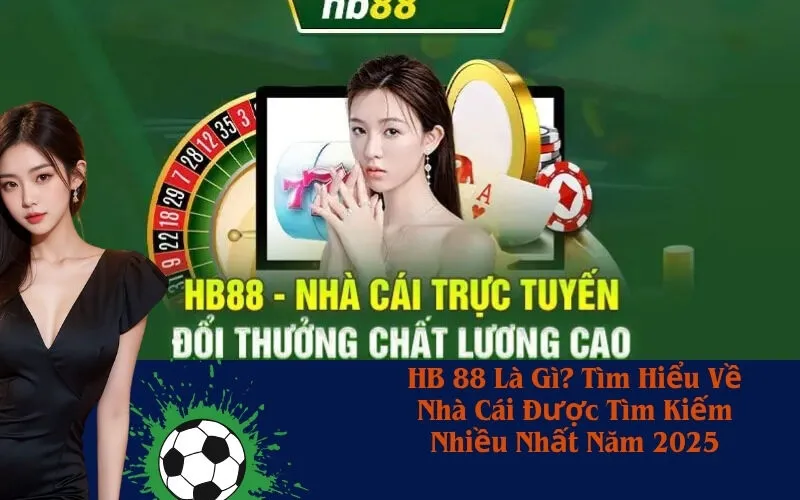 HB 88 Là Gì? Tìm Hiểu Về Nhà Cái Được Tìm Kiếm Nhiều Nhất Năm 2025