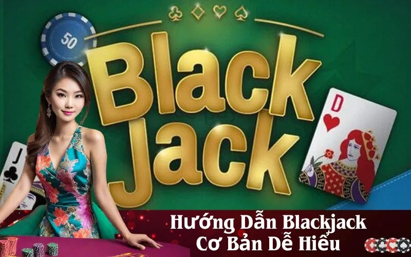 Hướng Dẫn Blackjack Cơ Bản Dễ Hiểu