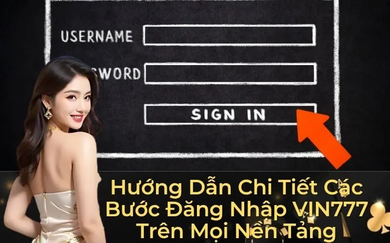 Hướng Dẫn Chi Tiết Các Bước Đăng Nhập VIN777 Trên Mọi Nền Tảng