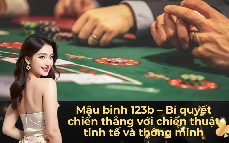 Mậu binh 123b – Bí quyết chiến thắng với chiến thuật tinh tế và thông minh