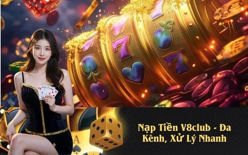 Nạp Tiền V8club - Đa Kênh, Xử Lý Nhanh