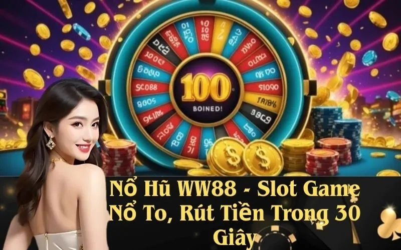 Nổ Hũ WW88 - Slot Game Nổ To, Rút Tiền Trong 30 Giây
