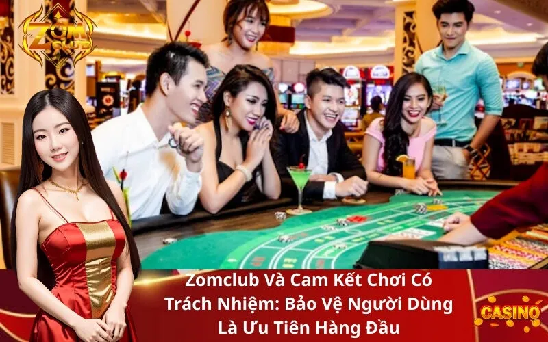 Zomclub Và Cam Kết Chơi Có Trách Nhiệm Bảo Vệ Người Dùng Là Ưu Tiên Hàng Đầu