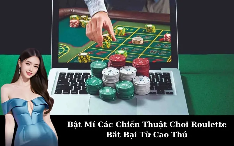 Bật Mí Các Chiến Thuật Chơi Roulette Bất Bại Từ Cao Thủ