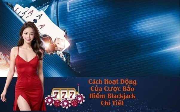 Cách Hoạt Động Của Cược Bảo Hiểm Blackjack Chi Tiết