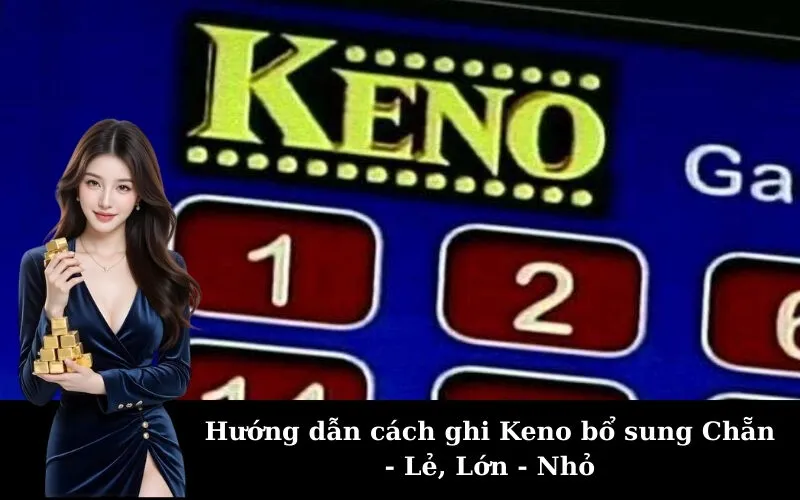 Hướng dẫn cách ghi Keno bổ sung Chẵn - Lẻ, Lớn - Nhỏ