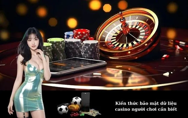 Kiến thức bảo mật dữ liệu casino người chơi cần biết