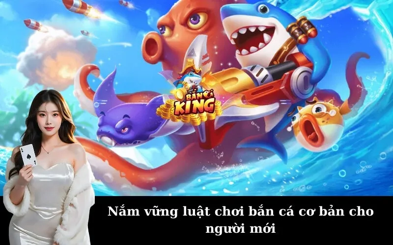 Nắm vững luật chơi bắn cá cơ bản cho người mới