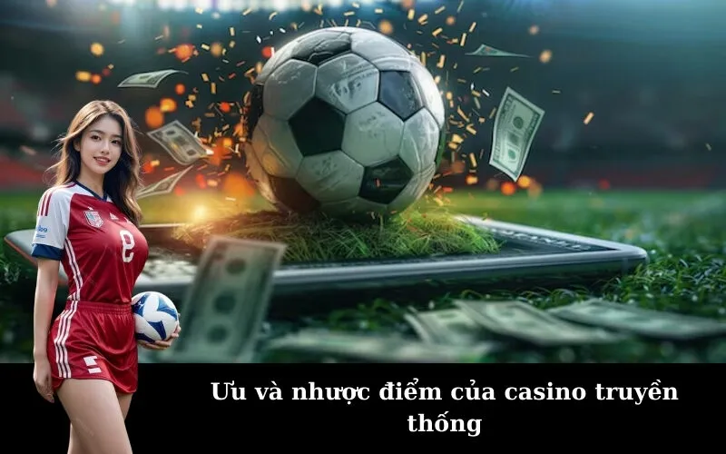 Ưu và nhược điểm của casino truyền thống
