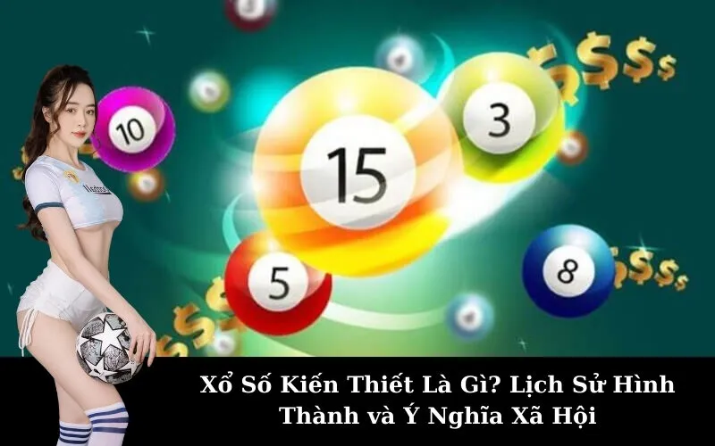 Xổ Số Kiến Thiết Là Gì? Lịch Sử Hình Thành và Ý Nghĩa Xã Hội
