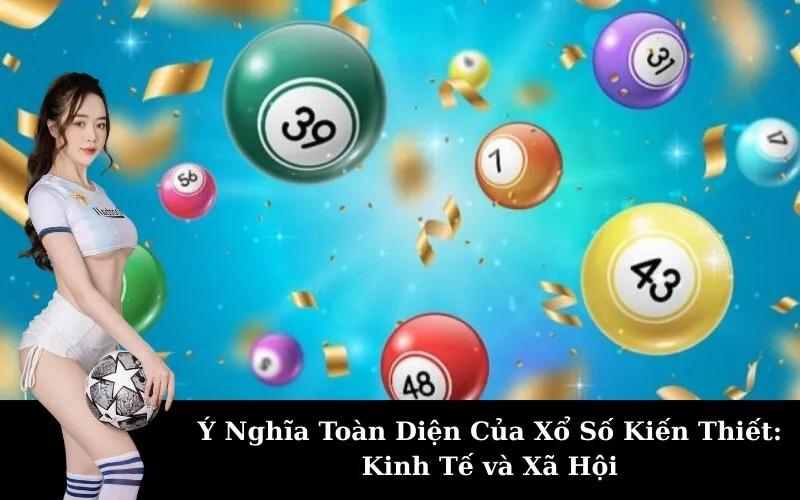 Ý Nghĩa Toàn Diện Của Xổ Số Kiến Thiết: Kinh Tế và Xã Hội