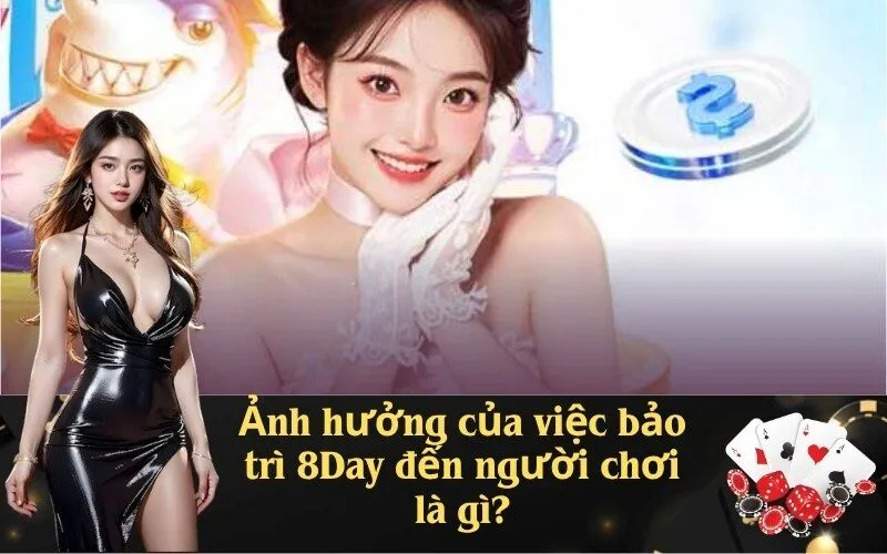 Ảnh hưởng của việc bảo trì 8Day đến người chơi là gì?