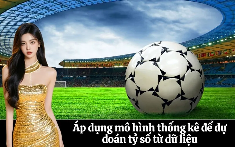 Áp dụng mô hình thống kê để dự đoán tỷ số từ dữ liệu