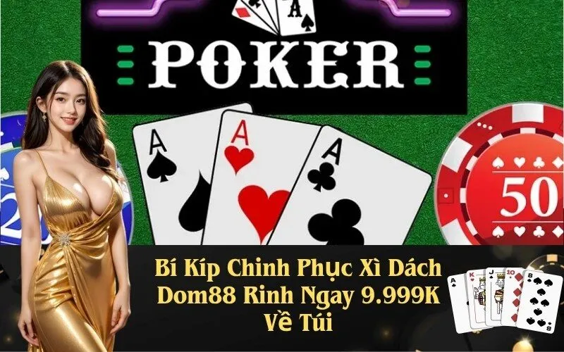 Bí Kíp Chinh Phục Xì Dách Dom88 Rinh Ngay 9.999K Về Túi