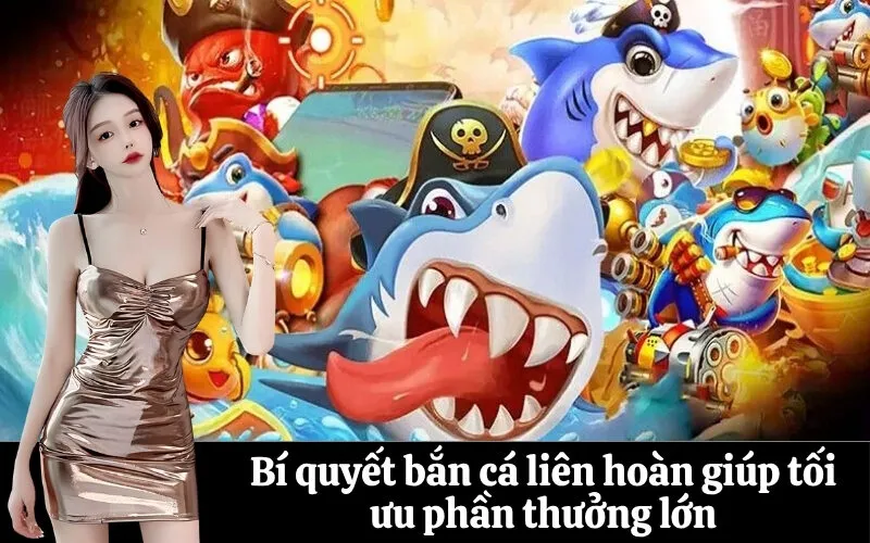 Bí quyết bắn cá liên hoàn giúp tối ưu phần thưởng lớn