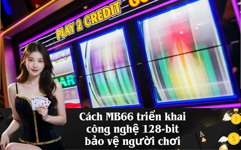 Cách MB66 triển khai công nghệ 128-bit bảo vệ người chơi