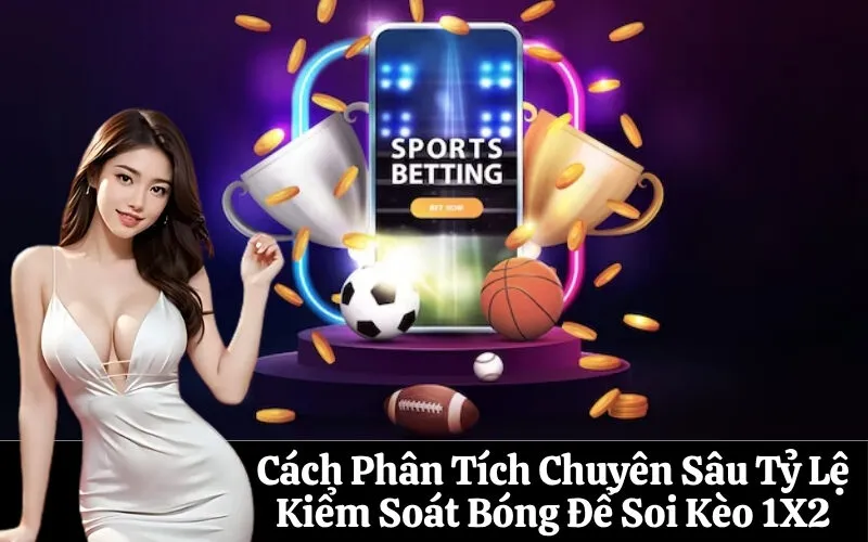 Cách Phân Tích Chuyên Sâu Tỷ Lệ Kiểm Soát Bóng Để Soi Kèo 1X2