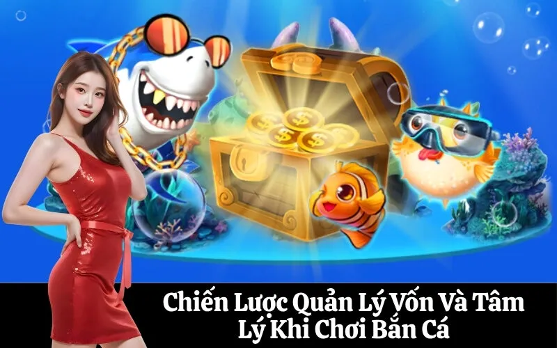 Chiến Lược Quản Lý Vốn Và Tâm Lý Khi Chơi Bắn Cá