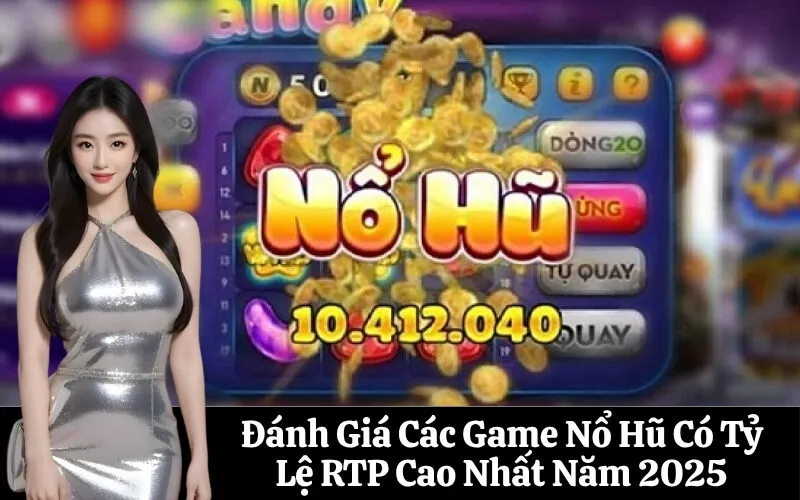 Đánh Giá Các Game Nổ Hũ Có Tỷ Lệ RTP Cao Nhất Năm 2025