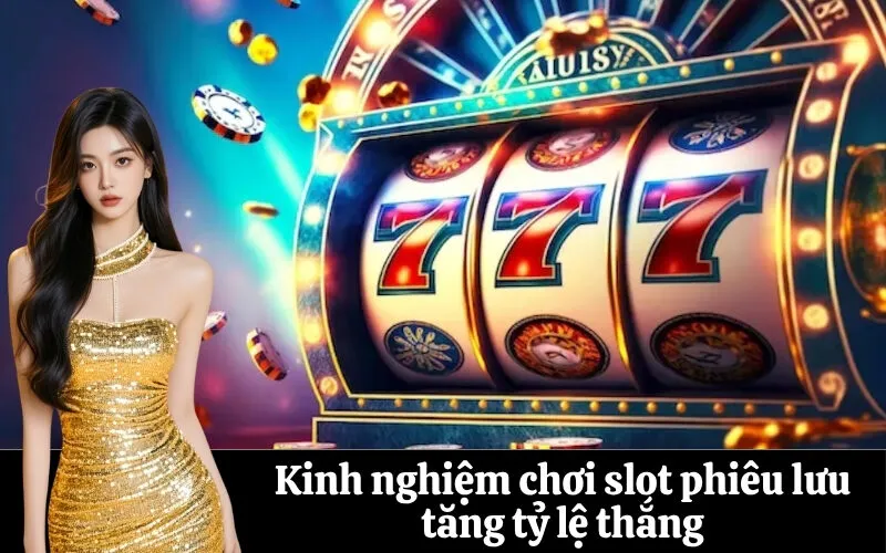 Kinh nghiệm chơi slot phiêu lưu tăng tỷ lệ thắng
