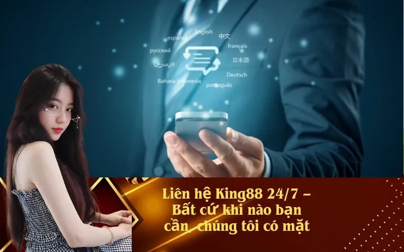 Liên hệ King88 24/7 – Bất cứ khi nào bạn cần, chúng tôi có mặt