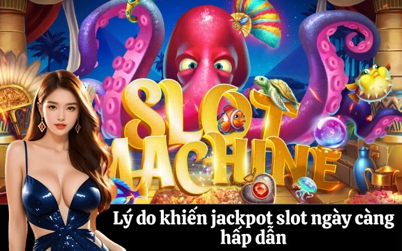 Lý do khiến jackpot slot ngày càng hấp dẫn