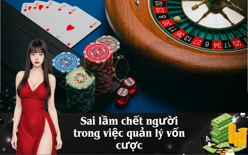 Sai lầm chết người trong việc quản lý vốn cược
