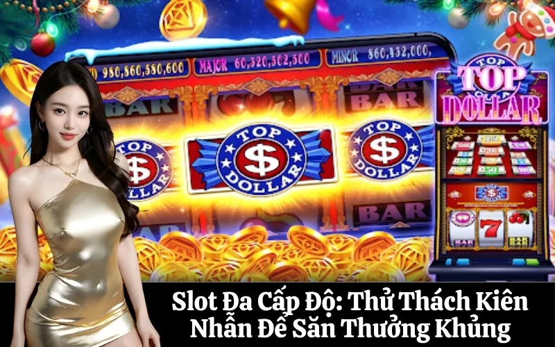 Slot Đa Cấp Độ: Thử Thách Kiên Nhẫn Để Săn Thưởng Khủng