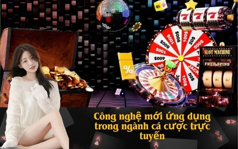 Công nghệ mới ứng dụng trong ngành cá cược trực tuyến