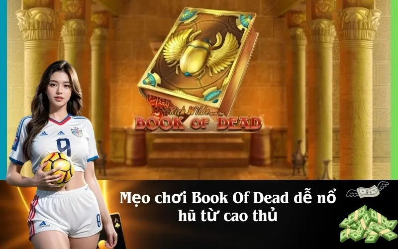 Mẹo chơi Book Of Dead dễ nổ hũ từ cao thủ